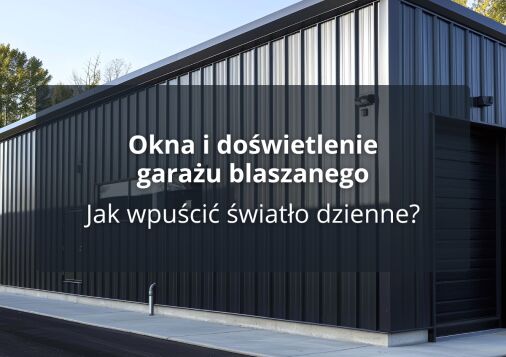 Okna i doświetlenie garażu blaszanego - Jak wpuścić światło dzienne?