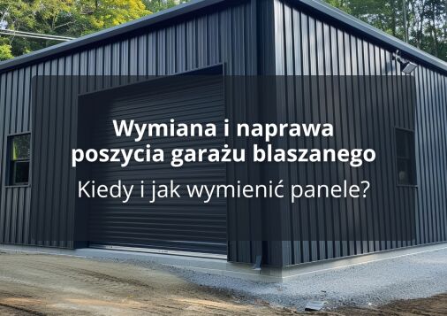 Wymiana i naprawa poszycia garażu blaszanego - Kiedy i jak wymienić panele?