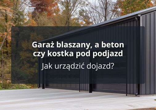Garaż blaszany, a beton czy kostka pod podjazd - Jak urządzić dojazd?