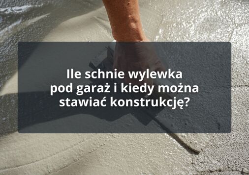 Ile schnie wylewka pod garaż i kiedy można stawiać konstrukcję?