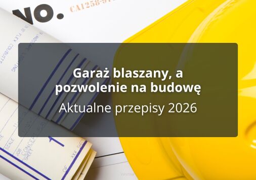 Garaż blaszany, a pozwolenie na budowę - Aktualne przepisy 2026