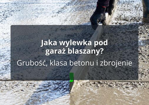 Jaka wylewka pod garaż blaszany? Grubość, klasa betonu i zbrojenie
