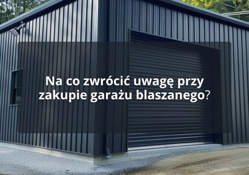 Na co zwrócić uwagę przy zakupie garażu blaszanego?